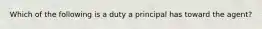 Which of the following is a duty a principal has toward the agent?