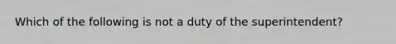 Which of the following is not a duty of the superintendent?