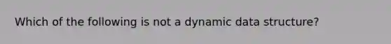 Which of the following is not a dynamic data structure?