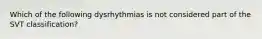 Which of the following dysrhythmias is not considered part of the SVT classification?