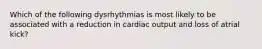 Which of the following dysrhythmias is most likely to be associated with a reduction in cardiac output and loss of atrial kick?