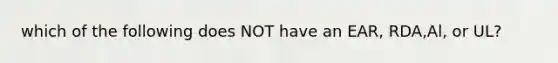 which of the following does NOT have an EAR, RDA,Al, or UL?