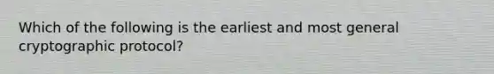 Which of the following is the earliest and most general cryptographic protocol?