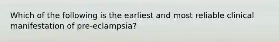 Which of the following is the earliest and most reliable clinical manifestation of pre-eclampsia?