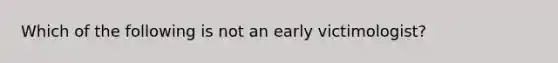 Which of the following is not an early victimologist?