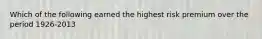 Which of the following earned the highest risk premium over the period 1926-2013