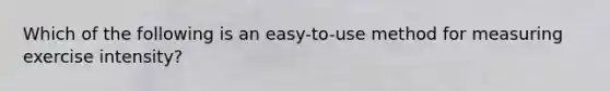 Which of the following is an easy-to-use method for measuring exercise intensity?
