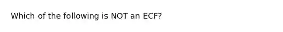 Which of the following is NOT an ECF?