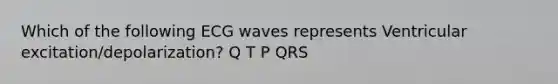 Which of the following ECG waves represents Ventricular excitation/depolarization? Q T P QRS