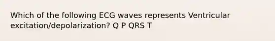 Which of the following ECG waves represents Ventricular excitation/depolarization? Q P QRS T