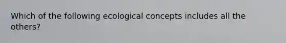 Which of the following ecological concepts includes all the others?