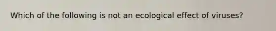 Which of the following is not an ecological effect of viruses?