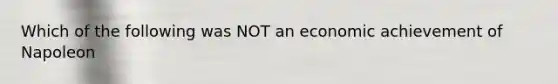 Which of the following was NOT an economic achievement of Napoleon