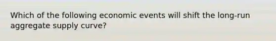 Which of the following economic events will shift the long-run aggregate supply curve?