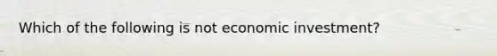 Which of the following is not economic investment?