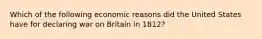 Which of the following economic reasons did the United States have for declaring war on Britain in 1812?