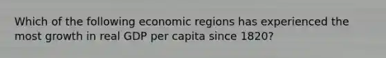 Which of the following economic regions has experienced the most growth in real GDP per capita since 1820?