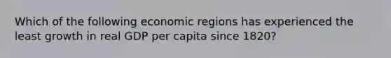 Which of the following economic regions has experienced the least growth in real GDP per capita since 1820?