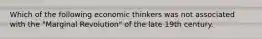 Which of the following economic thinkers was not associated with the "Marginal Revolution" of the late 19th century.