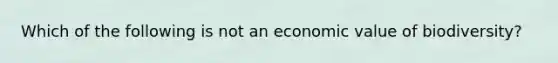 Which of the following is not an economic value of biodiversity?