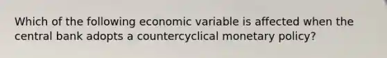 Which of the following economic variable is affected when the central bank adopts a countercyclical <a href='https://www.questionai.com/knowledge/kEE0G7Llsx-monetary-policy' class='anchor-knowledge'>monetary policy</a>?