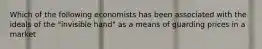 Which of the following economists has been associated with the ideals of the "invisible hand" as a means of guarding prices in a market