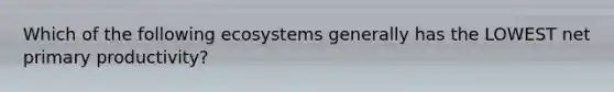 Which of the following ecosystems generally has the LOWEST net primary productivity?