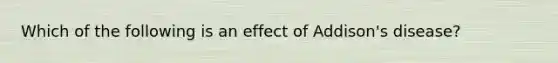 Which of the following is an effect of Addison's disease?