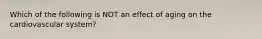Which of the following is NOT an effect of aging on the cardiovascular system?