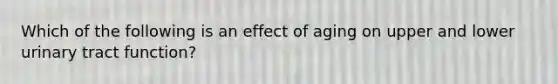 Which of the following is an effect of aging on upper and lower urinary tract function?