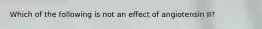 Which of the following is not an effect of angiotensin II?