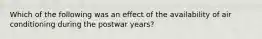 Which of the following was an effect of the availability of air conditioning during the postwar years?