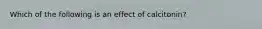 Which of the following is an effect of calcitonin?