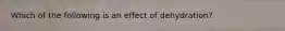 Which of the following is an effect of dehydration?