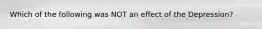 Which of the following was NOT an effect of the Depression?