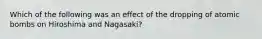 Which of the following was an effect of the dropping of atomic bombs on Hiroshima and Nagasaki?