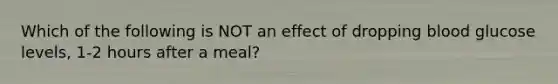 Which of the following is NOT an effect of dropping blood glucose levels, 1-2 hours after a meal?