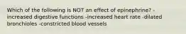 Which of the following is NOT an effect of epinephrine? -increased digestive functions -increased heart rate -dilated bronchioles -constricted blood vessels