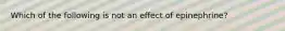 Which of the following is not an effect of epinephrine?