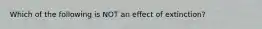 Which of the following is NOT an effect of extinction?