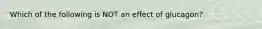 Which of the following is NOT an effect of glucagon?