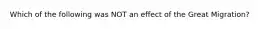 Which of the following was NOT an effect of the Great Migration?