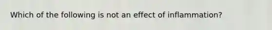 Which of the following is not an effect of inflammation?