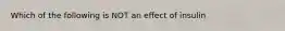 Which of the following is NOT an effect of insulin