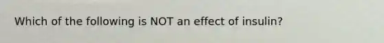 Which of the following is NOT an effect of insulin?