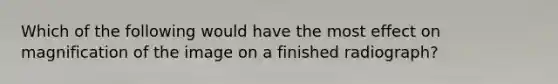 Which of the following would have the most effect on magnification of the image on a finished radiograph?