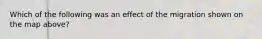 Which of the following was an effect of the migration shown on the map above?