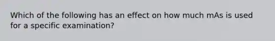 Which of the following has an effect on how much mAs is used for a specific examination?