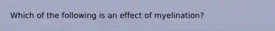 Which of the following is an effect of myelination?