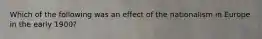 Which of the following was an effect of the nationalism in Europe in the early 1900?